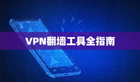 VPN翻墙工具全指南 VPN翻墙工具全指南