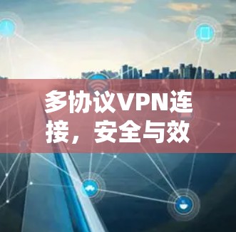 多协议VPN连接,安全与效率的平衡 多协议VPN连接,安全与效率的平衡