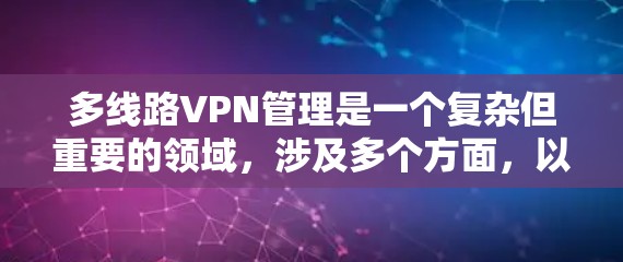 多线路VPN管理是一个复杂但重要的领域，涉及多个方面，以确保网络的可靠性和安全性。以下是该领域的主要问题和解决方案