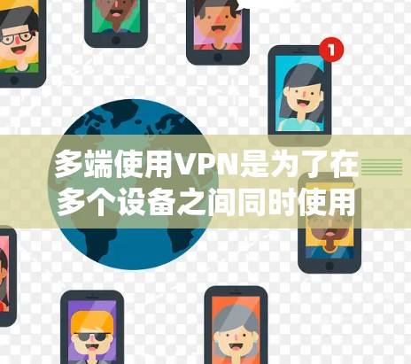 多端使用VPN是为了在多个设备之间同时使用虚拟网络服务而设计的解决方案。这种多设备VPN在保障数据安全、提高系统性能方面具有独特的优势。以下是关于多端使用VPN的一些关键点 多端使用VPN是为了在多个设备之间同时使用虚拟网络服务而设计的解决方案。这种多设备VPN在保障数据安全、提高系统性能方面具有独特的优势。以下是关于多端使用VPN的一些关键点
