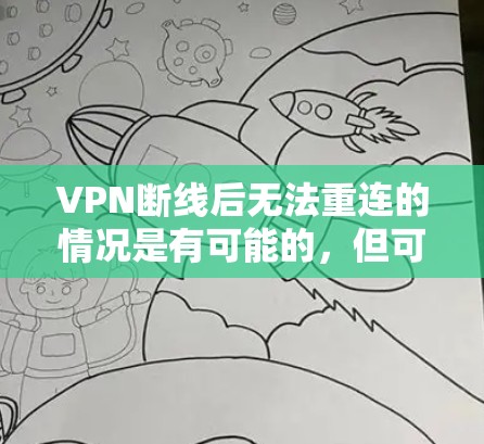 VPN断线后无法重连的情况是有可能的，但可以通过多种方式恢复连接。以下是一些推荐的步骤和方法，帮助你快速恢复VPN断线后的连接