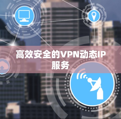 高效安全的VPN动态IP服务