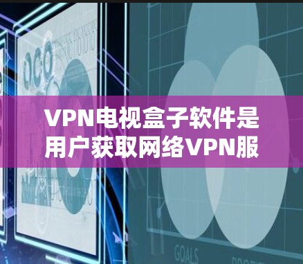 VPN电视盒子软件是用户获取网络VPN服务并方便连接到电视设备的一种方式。以下是使用VPN电视盒子软件的步骤和建议