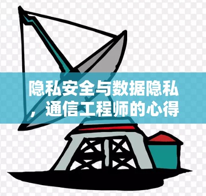 隐私安全与数据隐私,通信工程师的心得,VPN电脑线路选择的关键因素 隐私安全与数据隐私,通信工程师的心得,VPN电脑线路选择的关键因素