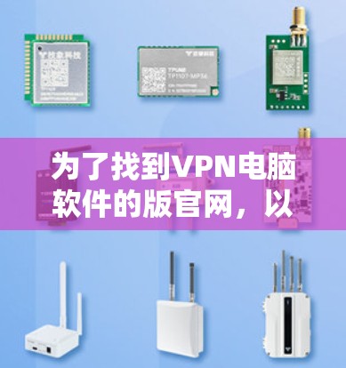 为了找到VPN电脑软件的版官网，以下是一步步的指南