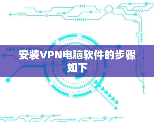 安装VPN电脑软件的步骤如下 安装VPN电脑软件的步骤如下