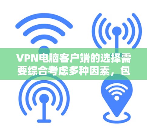 VPN电脑客户端的选择需要综合考虑多种因素，包括服务器类型、功能需求、安全性和配置复杂度。以下是一个结构化的指南，帮助你根据自己的需求选择合适的VPN电脑客户端