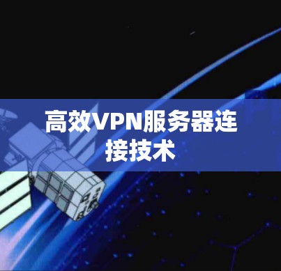 高效VPN服务器连接技术 高效VPN服务器连接技术