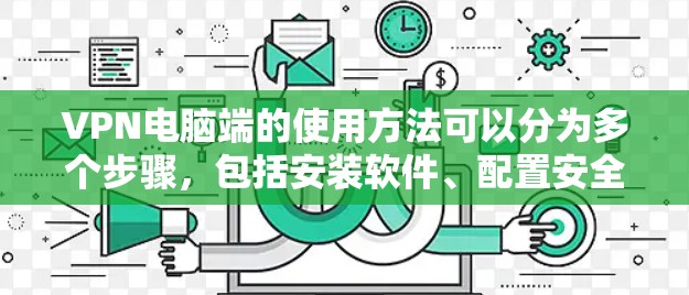 VPN电脑端的使用方法可以分为多个步骤,包括安装软件、配置安全设置、选择VPN服务、使用加密连接、检查稳定性以及管理配置等。以下是详细的指南 VPN电脑端的使用方法可以分为多个步骤,包括安装软件、配置安全设置、选择VPN服务、使用加密连接、检查稳定性以及管理配置等。以下是详细的指南