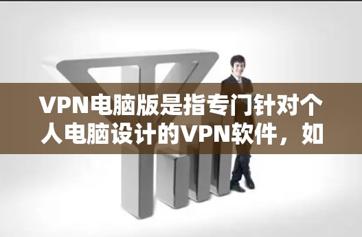 VPN电脑版是指专门针对个人电脑设计的VPN软件，如NetNest、H2O等。这些软件通常需要安装在个人电脑上才能运行，且需要一定的配置，如输入密码和网络连接