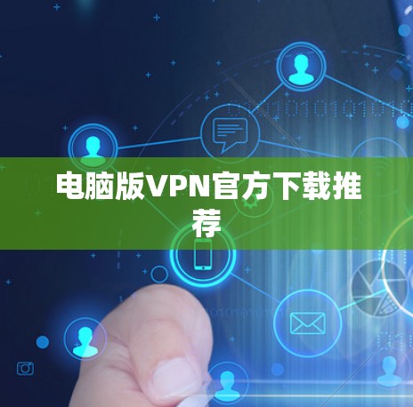 电脑版VPN官方下载推荐 电脑版VPN官方下载推荐