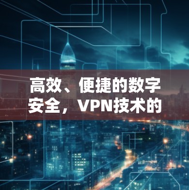 高效、便捷的数字安全，VPN技术的未来展望