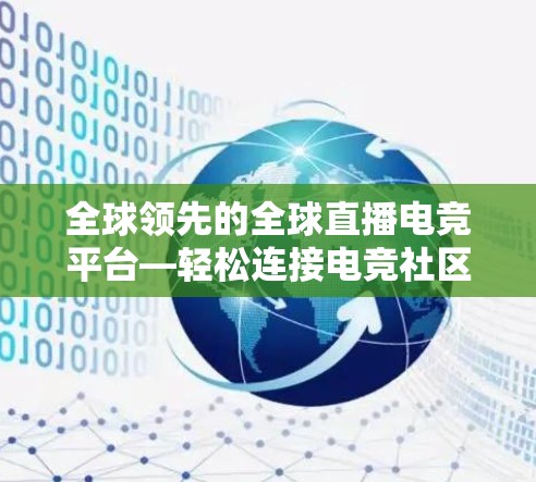 全球领先的全球直播电竞平台—轻松连接电竞社区,构建高效连接体验 全球领先的全球直播电竞平台—轻松连接电竞社区,构建高效连接体验