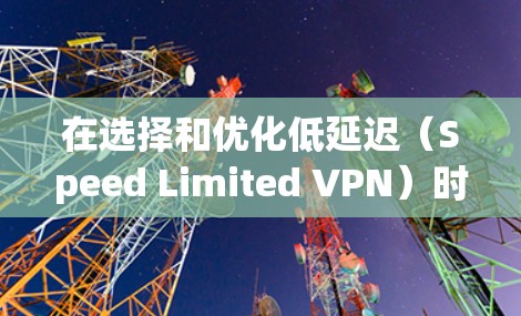 在选择和优化低延迟(Speed Limited VPN)时,了解延迟的基本概念、影响以及优化方法非常重要。以下是关于如何优化低延迟网络的步骤和技巧 在选择和优化低延迟(Speed Limited VPN)时,了解延迟的基本概念、影响以及优化方法非常重要。以下是关于如何优化低延迟网络的步骤和技巧