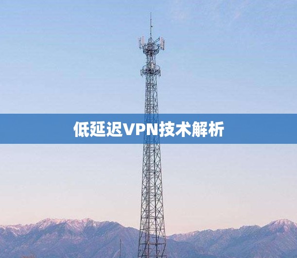 低延迟VPN技术解析