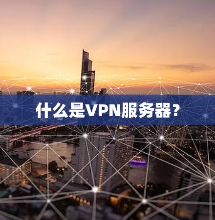 什么是VPN服务器？