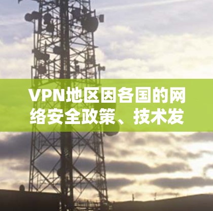VPN地区因各国的网络安全政策、技术发展和市场需求而有所不同。以下是一些主要的 VPN 城市和区域，以及这些区域的 VPN 网站