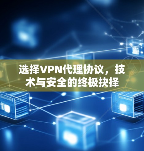 选择VPN代理协议，技术与安全的终极抉择