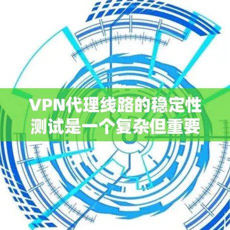 VPN代理线路的稳定性测试是一个复杂但重要的步骤,确保数据传输无误且服务器正常运行。以下是一个系统化的指南,帮助您进行此类测试 VPN代理线路的稳定性测试是一个复杂但重要的步骤,确保数据传输无误且服务器正常运行。以下是一个系统化的指南,帮助您进行此类测试