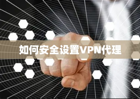 如何安全设置VPN代理