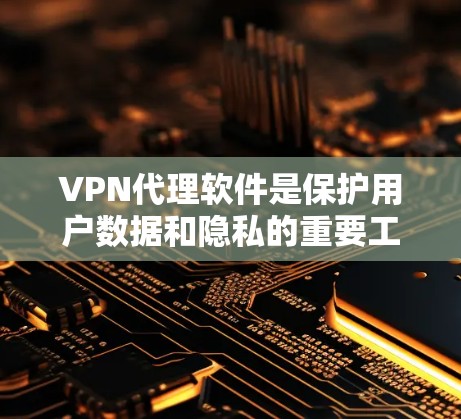 VPN代理软件是保护用户数据和隐私的重要工具，以下是推荐的热门客户端和软件，供您参考