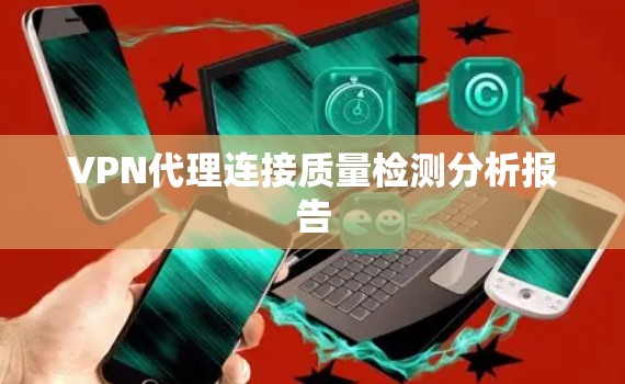 VPN代理连接质量检测分析报告