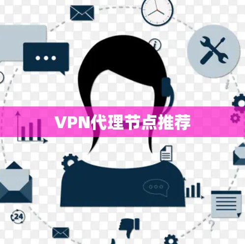 VPN代理节点推荐 VPN代理节点推荐