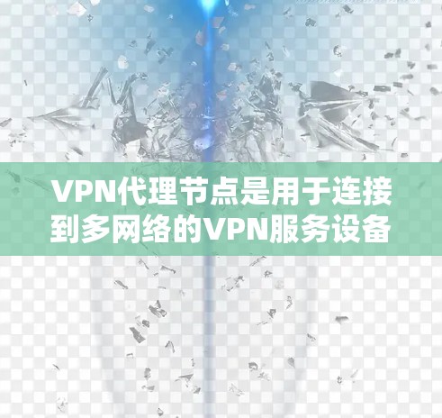 VPN代理节点是用于连接到多网络的VPN服务设备,主要包括路由器、交换机、服务器等。这些设备需要满足可靠、快速、安全和可管理的条件,以确保用户能够高效、安全地使用VPN服务。以下是具体的考虑点和步骤 VPN代理节点是用于连接到多网络的VPN服务设备,主要包括路由器、交换机、服务器等。这些设备需要满足可靠、快速、安全和可管理的条件,以确保用户能够高效、安全地使用VPN服务。以下是具体的考虑点和步骤
