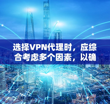 选择VPN代理时,应综合考虑多个因素,以确保服务的可靠、安全和高效。以下是一步步的建议 选择VPN代理时,应综合考虑多个因素,以确保服务的可靠、安全和高效。以下是一步步的建议