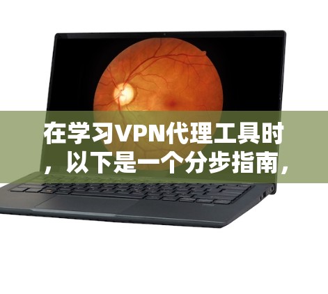 在学习VPN代理工具时,以下是一个分步指南,帮助你更好地理解和使用这些工具 在学习VPN代理工具时,以下是一个分步指南,帮助你更好地理解和使用这些工具