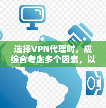 选择VPN代理时，应综合考虑多个因素，以确保最佳的安全性和体验。以下是一个详细的步骤指南