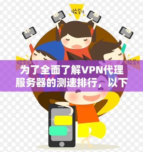 为了全面了解VPN代理服务器的测速排行，以下是一个结构清晰的步骤指南