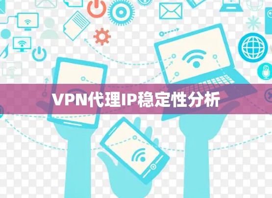 VPN代理IP稳定性分析