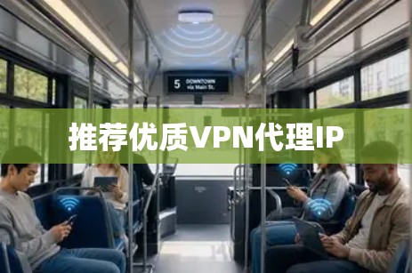 推荐优质VPN代理IP 推荐优质VPN代理IP