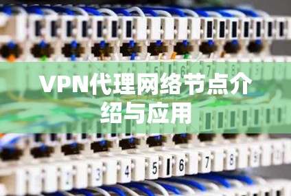 VPN代理网络节点介绍与应用