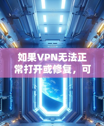 如果VPN无法正常打开或修复，可能是由于多种原因导致的。以下是一些常见原因和修复方法