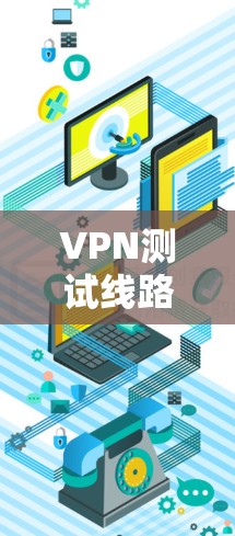 VPN测试线路工具是用于检测和验证VPN服务安全性的工具，以下是逐步的指南
