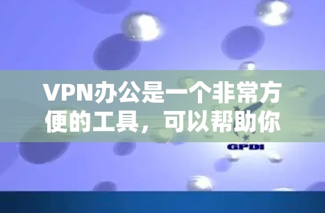 VPN办公是一个非常方便的工具,可以帮助你在不安装本地设备的情况下访问互联网。以下是一个详细的步骤指南,帮助你轻松安装和使用VPN软件,进行办公或在线学习 VPN办公是一个非常方便的工具,可以帮助你在不安装本地设备的情况下访问互联网。以下是一个详细的步骤指南,帮助你轻松安装和使用VPN软件,进行办公或在线学习