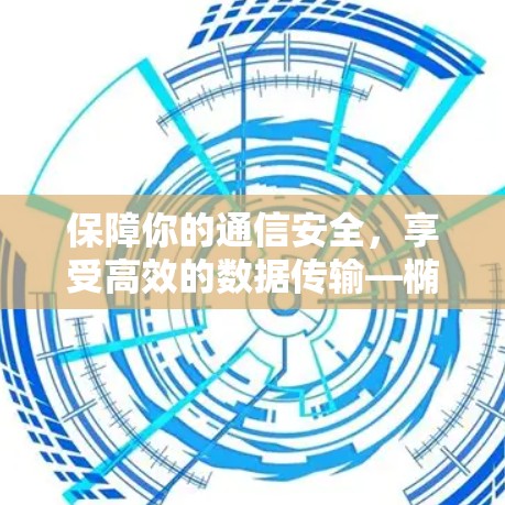 保障你的通信安全，享受高效的数据传输—椭通双层VPN体验版