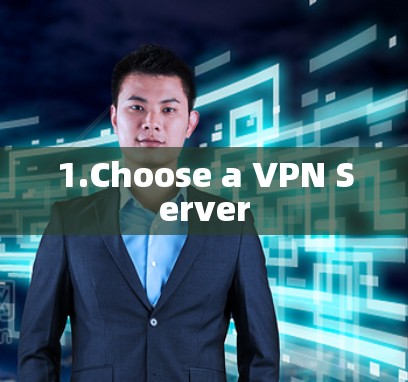 1.Choose a VPN Server 1.Choose a VPN Server