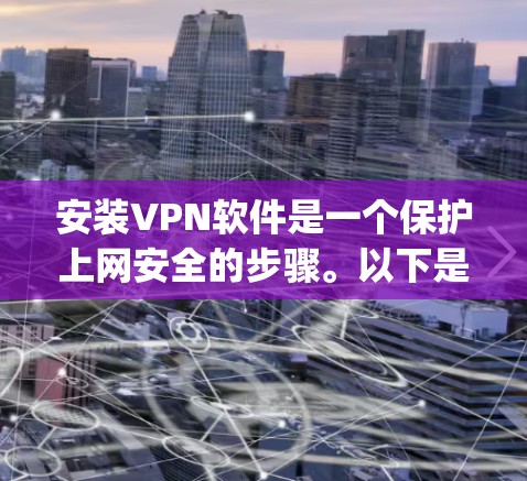 安装VPN软件是一个保护上网安全的步骤。以下是一些详细的步骤,帮助您逐步安装和使用OpenVPN 安装VPN软件是一个保护上网安全的步骤。以下是一些详细的步骤,帮助您逐步安装和使用OpenVPN