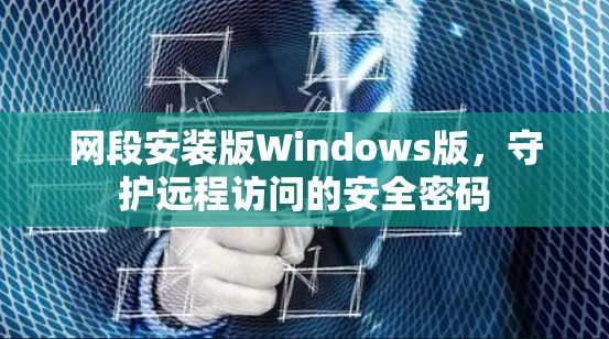 网段安装版Windows版，守护远程访问的安全密码