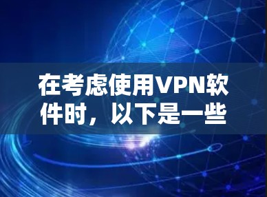 在考虑使用VPN软件时,以下是一些关键点和建议,帮助您确保使用安全且可靠的服务 在考虑使用VPN软件时,以下是一些关键点和建议,帮助您确保使用安全且可靠的服务