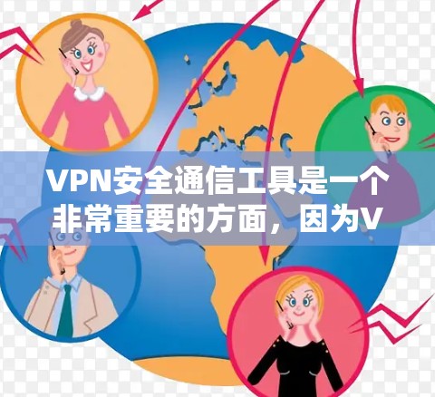 VPN安全通信工具是一个非常重要的方面，因为VPN可以保护您的网络流量安全，防止网络攻击和恶意软件的传播。以下是几种常见的VPN安全通信工具，供您参考