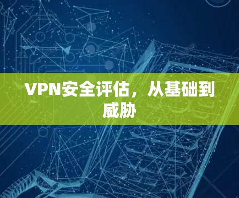 VPN安全评估,从基础到威胁 VPN安全评估,从基础到威胁