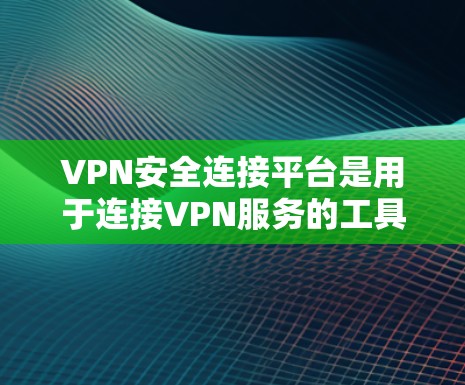 VPN安全连接平台是用于连接VPN服务的工具,这些平台通常提供安全的连接方式,保护用户的数据和隐私。以下是几个常见的VPN安全连接平台及其特点 VPN安全连接平台是用于连接VPN服务的工具,这些平台通常提供安全的连接方式,保护用户的数据和隐私。以下是几个常见的VPN安全连接平台及其特点