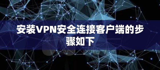 安装VPN安全连接客户端的步骤如下