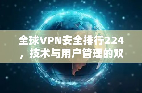 全球VPN安全排行224，技术与用户管理的双轮驱动