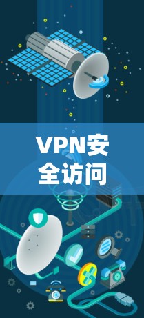 VPN安全访问方案通常旨在保护用户和网络的安全，防止未经授权的访问、网络攻击和数据泄露。以下是一个通用的VPN安全访问方案，您可以根据具体需求进行调整和优化