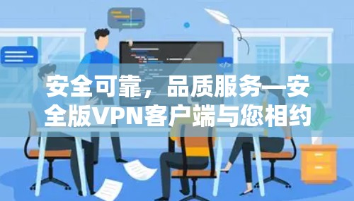 安全可靠,品质服务—安全版VPN客户端与您相约在线 安全可靠,品质服务—安全版VPN客户端与您相约在线